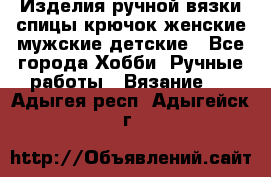 Изделия ручной вязки спицы,крючок,женские,мужские,детские - Все города Хобби. Ручные работы » Вязание   . Адыгея респ.,Адыгейск г.